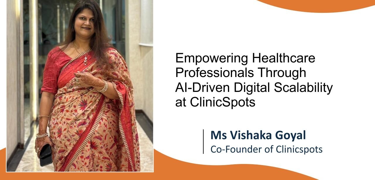 Ms Vishaka Goyal: Empowering Healthcare Professionals Through AI-Driven Digital Scalability at ClinicSpots