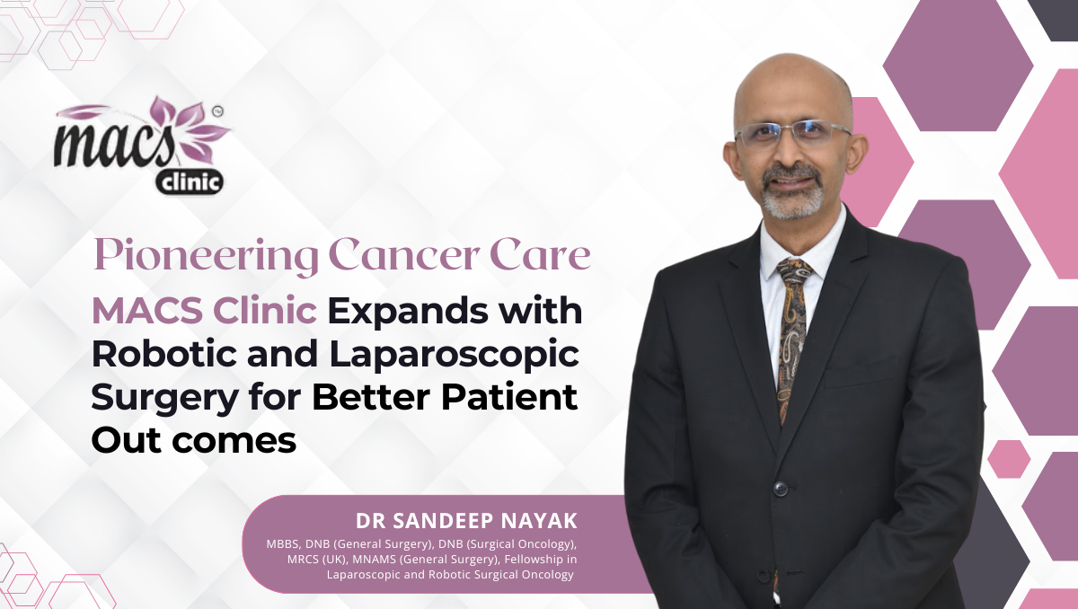 Pioneering Cancer Care: MACS Clinic Expands with Robotic and Laparoscopic Surgery for Better Patient Outcomes Bengaluru, Karnataka — MACS Clinic, led by renowned surgical oncologist Dr. Sandeep Nayak, is raising the bar for cancer care in Bengaluru by expanding its use of robotic
